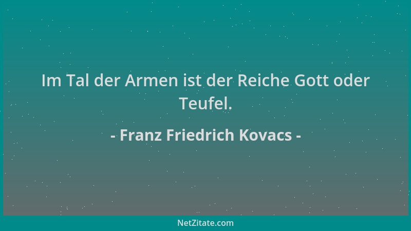 Franz Friedrich Kovacs - Im Tal der Armen ist der Reiche Gott oder Teufel....