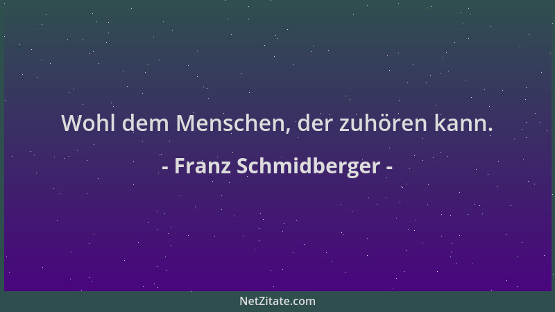 Franz Schmidberger - Wohl dem Menschen, der zuhören kann....