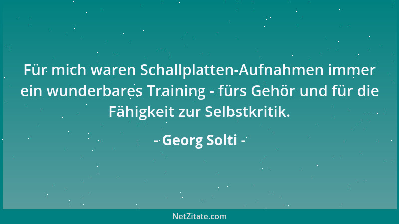 Georg Solti - Für mich waren Schallplatten-Aufnahmen immer ein wunderbares Training - fürs Gehör und für die Fähigkeit zur...