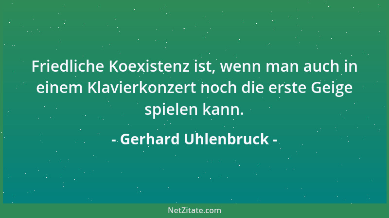 Gerhard Uhlenbruck - Friedliche Koexistenz ist, wenn man auch in einem Klavierkonzert noch die erste Geige spielen kann....