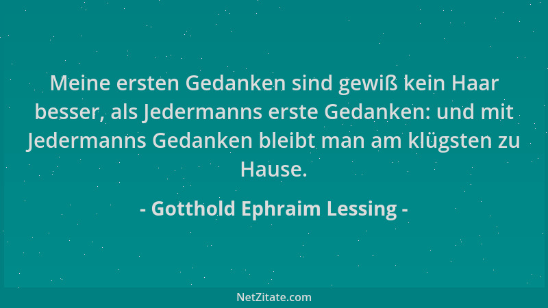 Gotthold Ephraim Lessing - Meine ersten Gedanken sind gewiß kein Haar besser, als Jedermanns erste Gedanken: und mit Jederm...