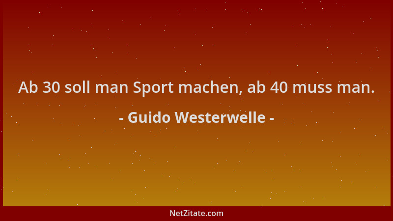 Guido Westerwelle - Ab 30 soll man Sport machen, ab 40 muss man....