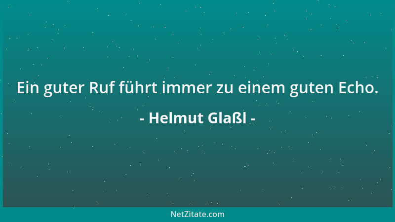 Helmut Glaßl - Ein guter Ruf führt immer zu einem guten Echo....