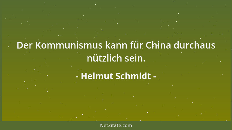 Helmut Schmidt - Der Kommunismus kann für China durchaus nützlich sein....