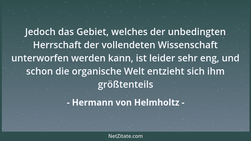 Hermann von Helmholtz - Jedoch das Gebiet, welches der unbedingten Herrschaft der vollendeten Wissenschaft unterworfen werd...