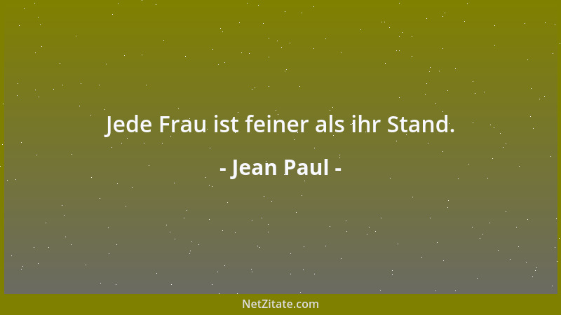 Jean Paul - Jede Frau ist feiner als ihr Stand....