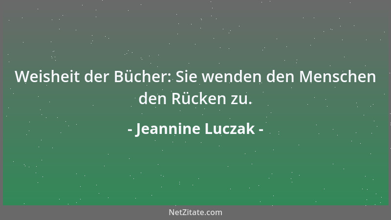 Jeannine Luczak - Weisheit der Bücher: Sie wenden den Menschen den Rücken zu....