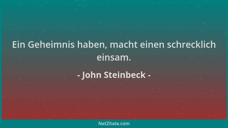 John Steinbeck - Ein Geheimnis haben, macht einen schrecklich einsam....