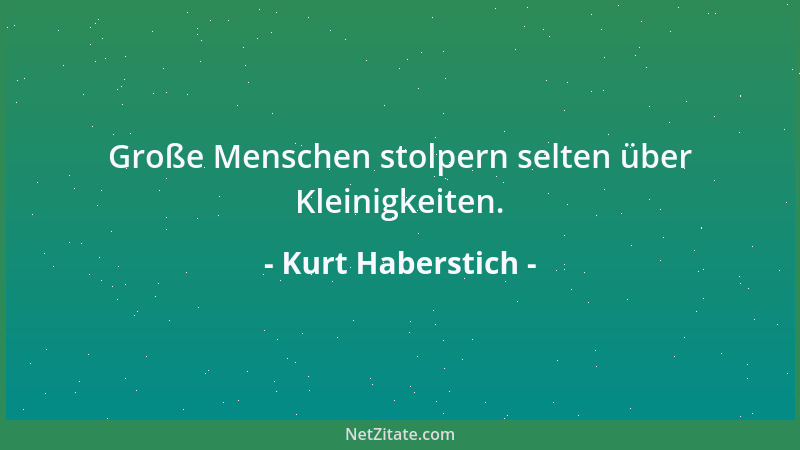 Kurt Haberstich - Große Menschen stolpern selten über Kleinigkeiten....