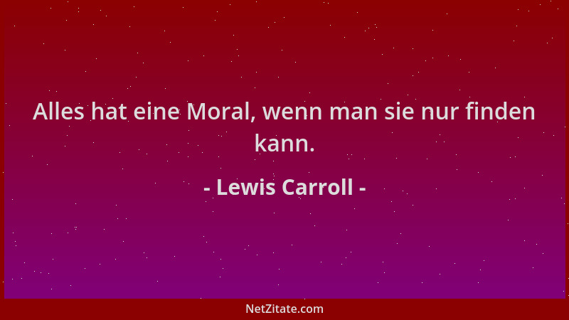 Lewis Carroll - Alles hat eine Moral, wenn man sie nur finden kann....