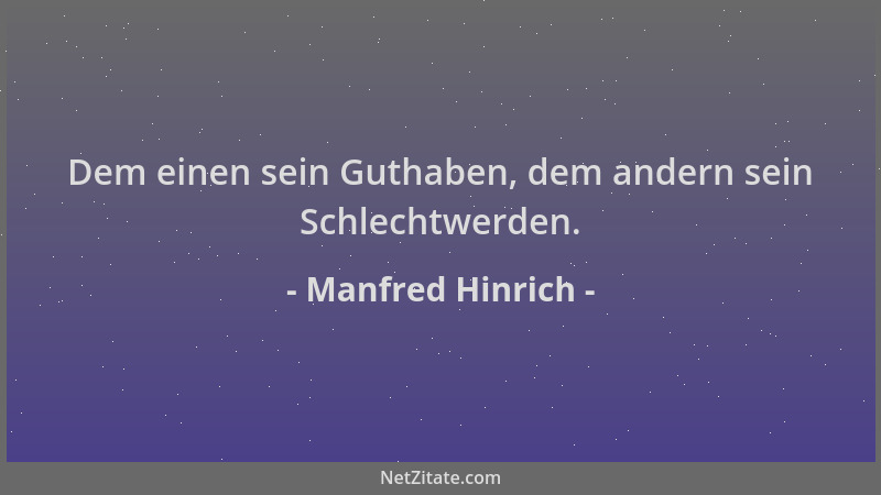 Manfred Hinrich - Dem einen sein Guthaben, dem andern sein Schlechtwerden....