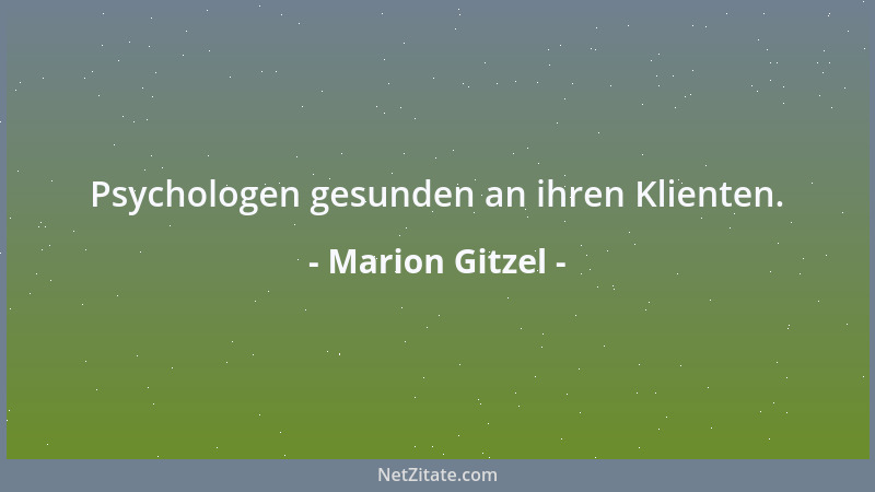 Marion Gitzel - Psychologen gesunden an ihren Klienten....