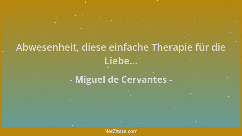 Miguel de Cervantes - Abwesenheit, diese einfache Therapie für die Liebe......