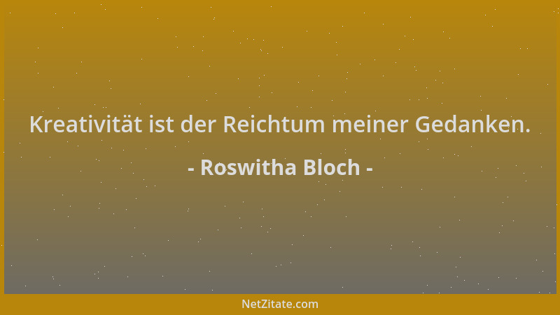 Roswitha Bloch - Kreativität ist der Reichtum meiner Gedanken....