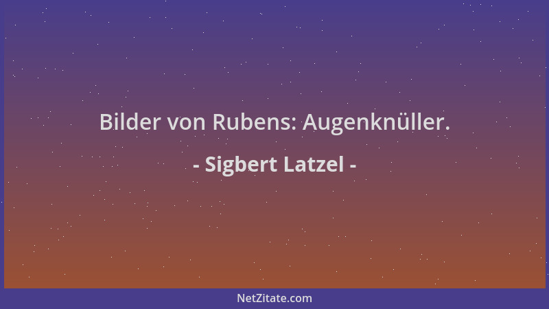Sigbert Latzel - Bilder von Rubens: Augenknüller....