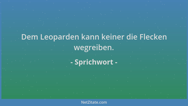 Sprichwort - Dem Leoparden kann keiner die Flecken wegreiben....