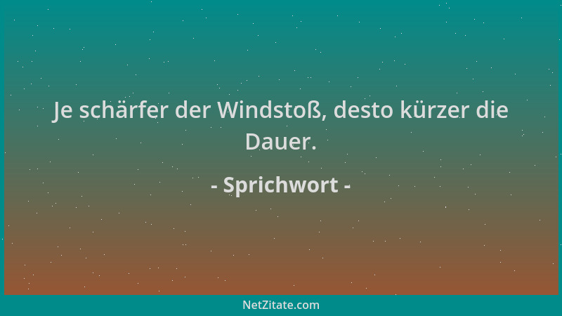 Sprichwort - Je schärfer der Windstoß, desto kürzer die Dauer....