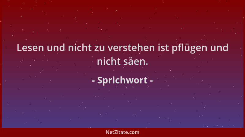 Sprichwort - Lesen und nicht zu verstehen ist pflügen und nicht säen....
