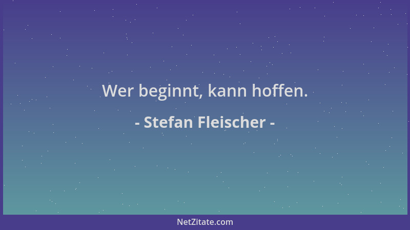 Stefan Fleischer - Wer beginnt, kann hoffen....