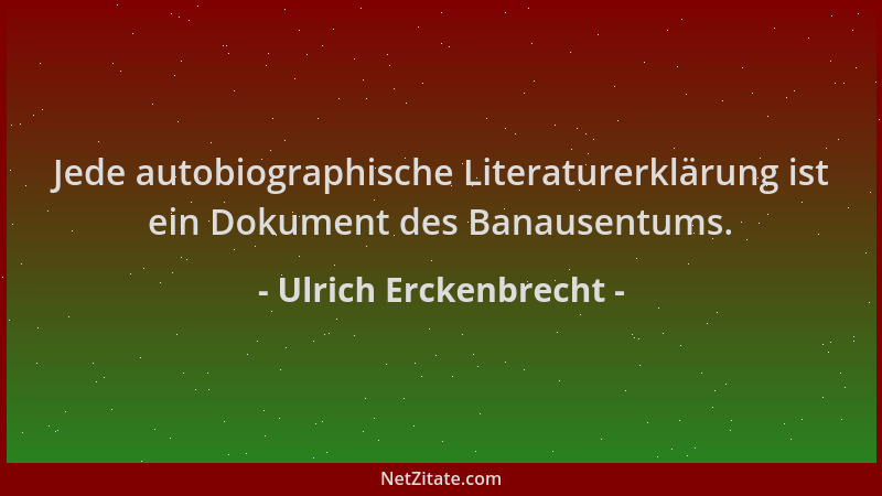 Ulrich Erckenbrecht - Jede autobiographische Literaturerklärung ist ein Dokument des Banausentums....