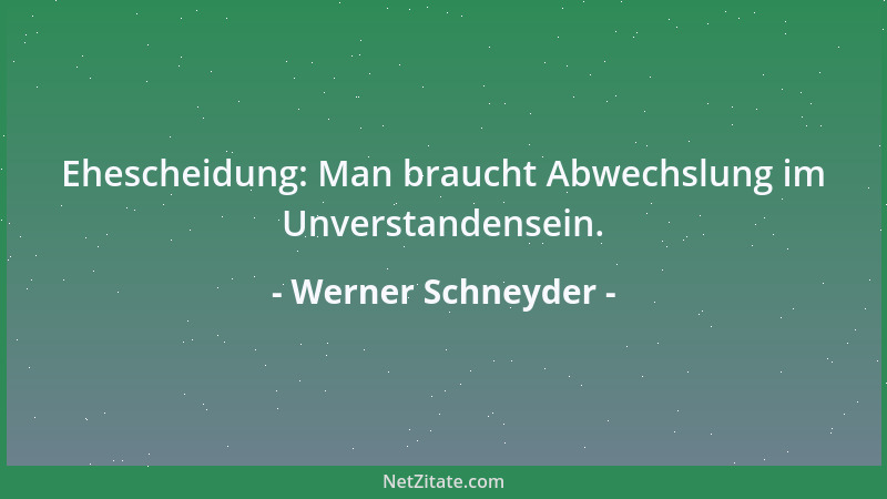 Werner Schneyder - Ehescheidung: Man braucht Abwechslung im Unverstandensein....