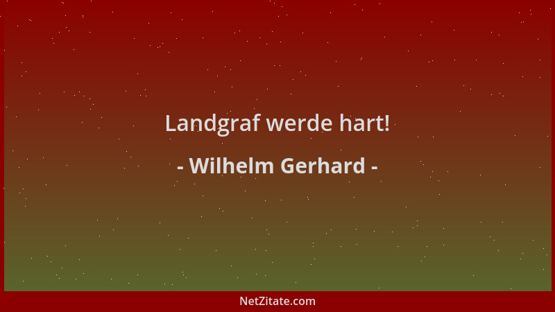 Wilhelm Gerhard - Landgraf werde hart!...