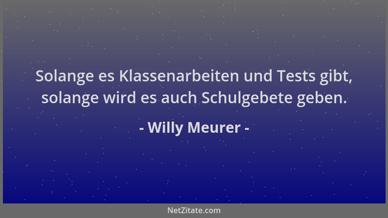 Willy Meurer - Solange es Klassenarbeiten und Tests gibt, solange wird es auch Schulgebete geben....