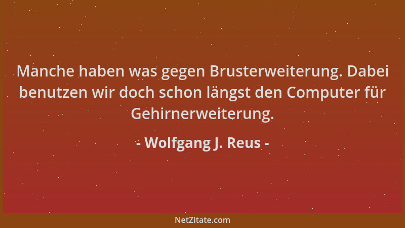 Wolfgang J. Reus - Manche haben was gegen Brusterweiterung. Dabei benutzen wir doch schon längst den Computer für Gehirnerw...