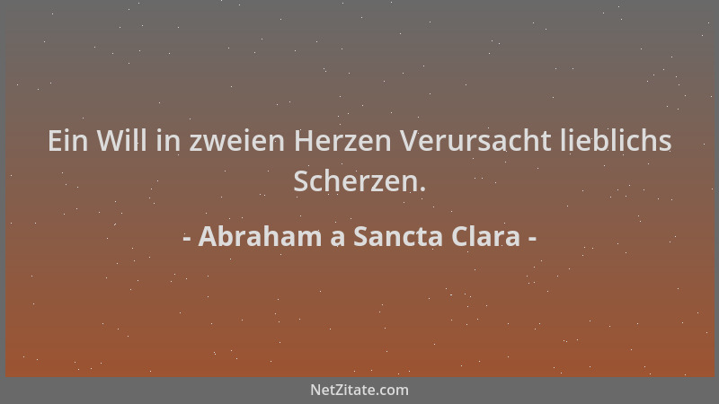 Abraham a Sancta Clara - Ein Will in zweien Herzen Verursacht lieblichs Scherzen....