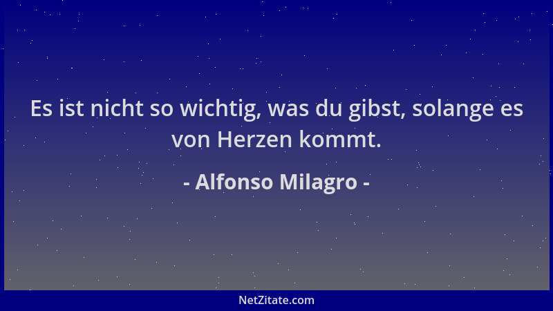Alfonso Milagro - Es ist nicht so wichtig, was du gibst, solange es von Herzen kommt....