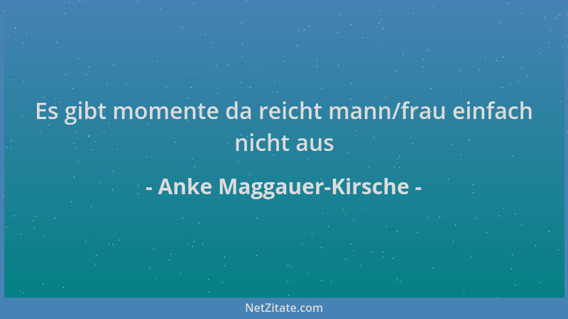 Anke Maggauer-Kirsche - Es gibt momente da reicht mann/frau einfach nicht aus...