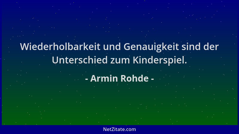 Armin Rohde - Wiederholbarkeit und Genauigkeit sind der Unterschied zum Kinderspiel....