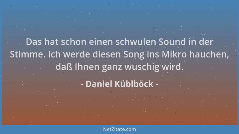 Daniel Küblböck - Das hat schon einen schwulen Sound in der Stimme. Ich werde diesen Song ins Mikro hauchen, daß Ihnen ganz...