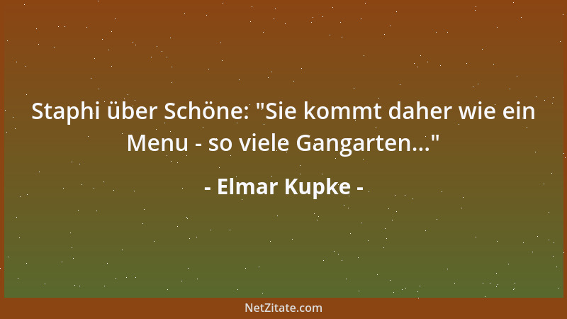 Elmar Kupke - Staphi über Schöne:  "Sie kommt daher wie ein Menu - so viele Gangarten... "...