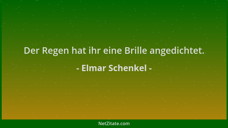 Elmar Schenkel - Der Regen hat ihr eine Brille angedichtet....