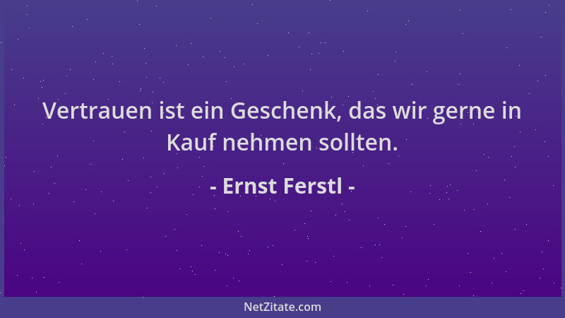 Ernst Ferstl - Vertrauen ist ein Geschenk, das wir gerne in Kauf nehmen sollten....