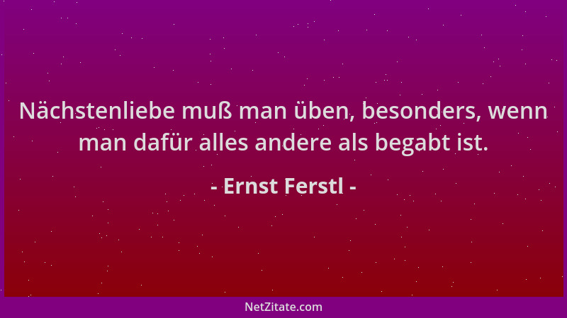 Ernst Ferstl - Nächstenliebe muß man üben, besonders, wenn man dafür alles andere als begabt ist....