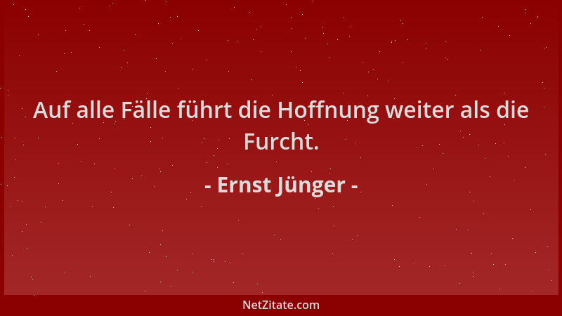 Ernst Jünger - Auf alle Fälle führt die Hoffnung weiter als die Furcht....