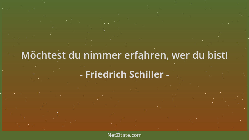 Friedrich Schiller - Möchtest du nimmer erfahren, wer du bist!...
