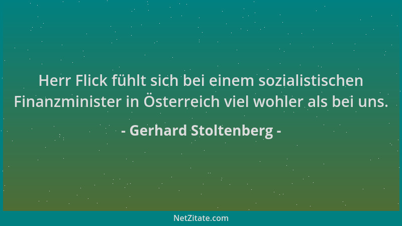 Gerhard Stoltenberg - Herr Flick fühlt sich bei einem sozialistischen Finanzminister in Österreich viel wohler als bei uns....