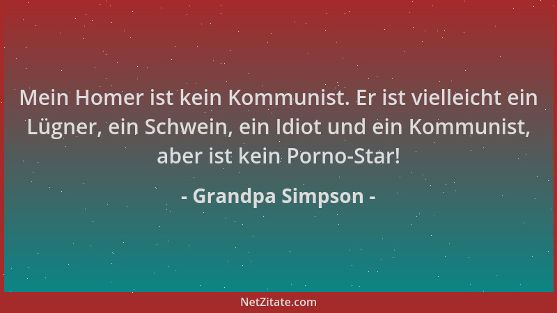 Grandpa Simpson - Mein Homer ist kein Kommunist. Er ist vielleicht ein Lügner, ein Schwein, ein Idiot und ein Kommunist, ab...