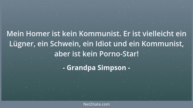 Grandpa Simpson - Mein Homer ist kein Kommunist. Er ist vielleicht ein Lügner, ein Schwein, ein Idiot und ein Kommunist, ab...