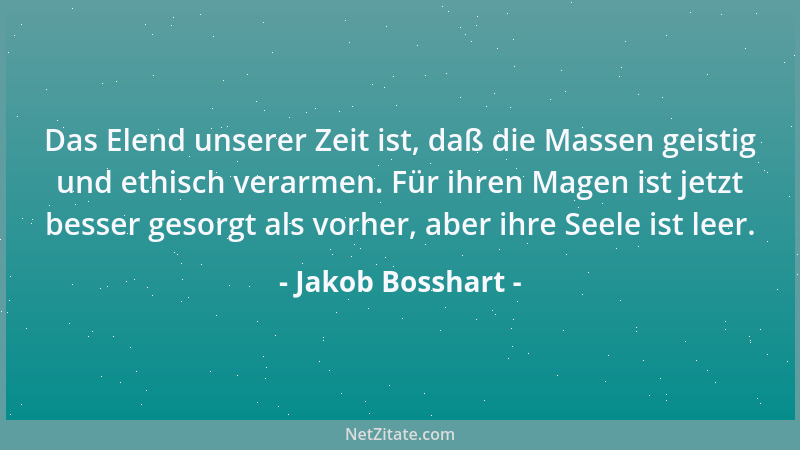 Jakob Bosshart - Das Elend unserer Zeit ist, daß die Massen geistig und ethisch verarmen. Für ihren Magen ist jetzt besser...