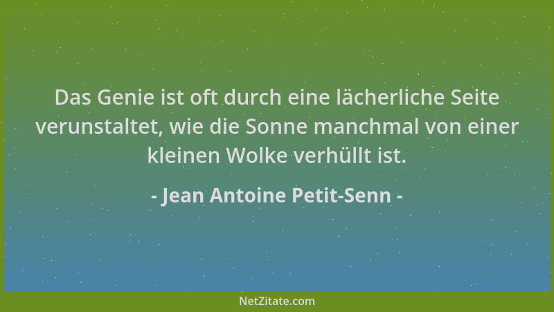 Jean Antoine Petit-Senn - Das Genie ist oft durch eine lächerliche Seite verunstaltet, wie die Sonne manchmal von einer kle...