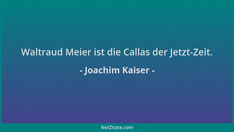 Joachim Kaiser - Waltraud Meier ist die Callas der Jetzt-Zeit....