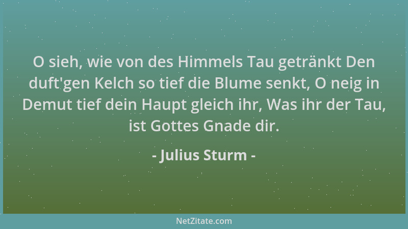 Julius Sturm - O sieh, wie von des Himmels Tau getränkt Den duft 'gen Kelch so tief die Blume senkt, O neig in Demut tief de...