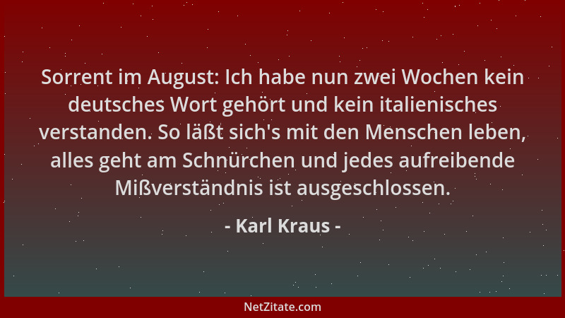 Karl Kraus - Sorrent im August: Ich habe nun zwei Wochen kein deutsches Wort gehört und kein italienisches verstanden. So l...