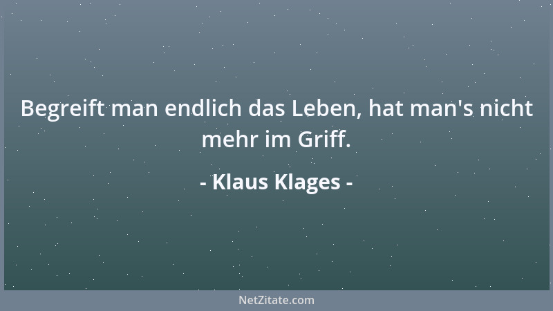 Klaus Klages - Begreift man endlich das Leben, hat man 's nicht mehr im Griff....