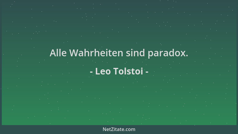Leo Tolstoi - Alle Wahrheiten sind paradox....