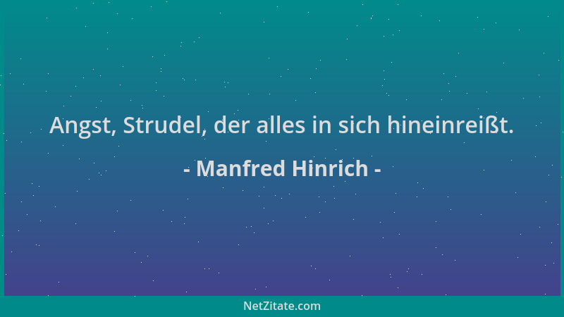 Manfred Hinrich - Angst, Strudel, der alles in sich hineinreißt....